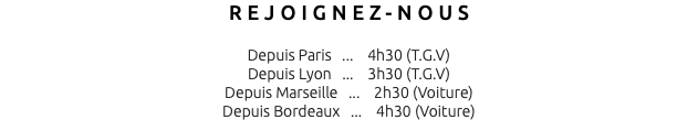 REJOIGNEZ-NOUS Depuis Paris ... 4h30 (T.G.V) Depuis Lyon ... 3h30 (T.G.V) Depuis Marseille ... 2h30 (Voiture) Depuis Bordeaux ... 4h30 (Voiture)