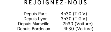 REJOIGNEZ-NOUS Depuis Paris ... 4h30 (T.G.V) Depuis Lyon ... 3h30 (T.G.V) Depuis Marseille ... 2h30 (Voiture) Depuis Bordeaux ... 4h30 (Voiture)